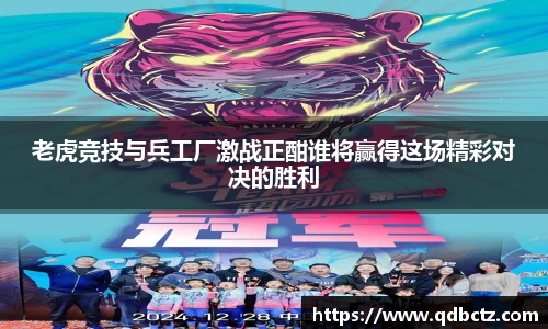 老虎竞技与兵工厂激战正酣谁将赢得这场精彩对决的胜利